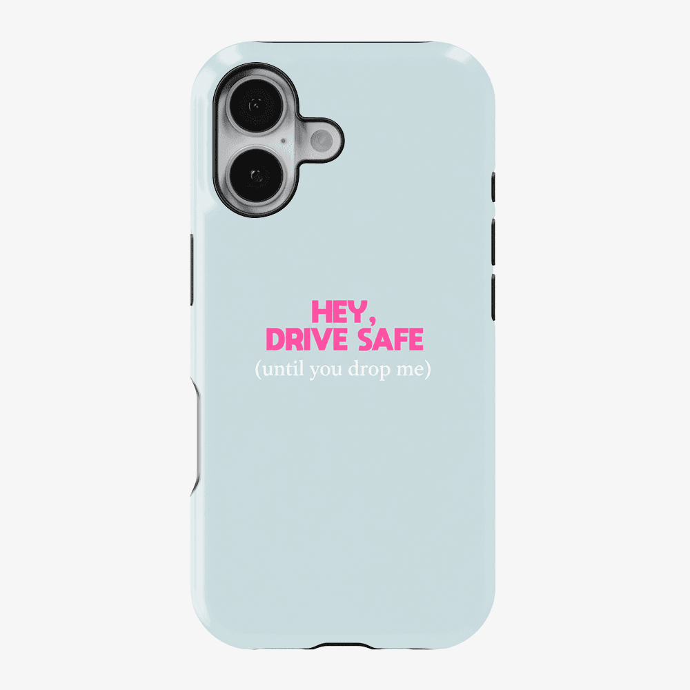 Hey, Drive Safe (Until You Drop Me) Phone Case