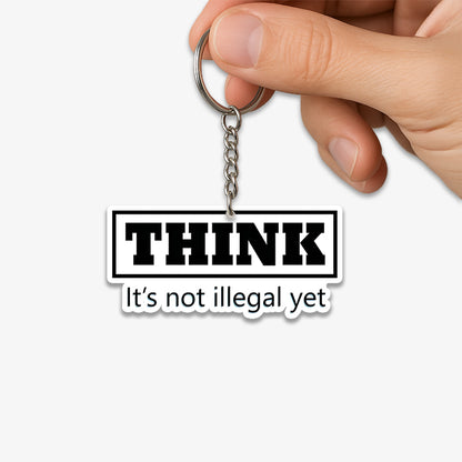 THINK - It's Not Illegal Yet KeyChain